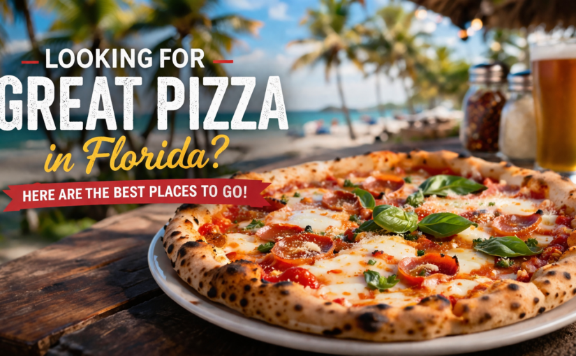 Looking for Great Pizza in Florida? Here Are the Best Places to Go